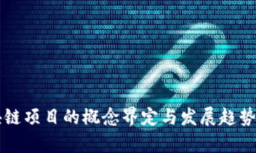 区块链项目的概念界定与发展趋势分析