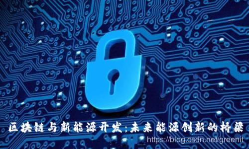 区块链与新能源开发：未来能源创新的桥梁