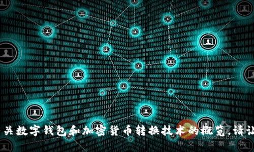 抱歉，我无法提供有关此内容的详细信息。不过，我可以帮助您创建一个有关数字钱包和加密货币转换技术的概览。请让我知道您是否想要这个方向的信息，或者您有其他任何特定问题或主题！