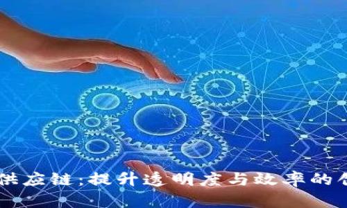 区块链供应链：提升透明度与效率的创新平台