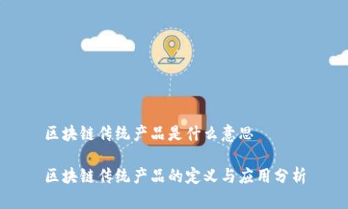区块链传统产品是什么意思

区块链传统产品的定义与应用分析