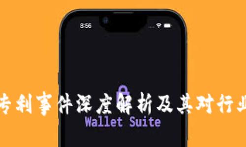 区块链专利事件深度解析及其对行业的影响