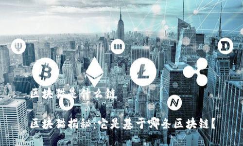 区块猫是什么链

区块猫揭秘：它是基于哪条区块链？