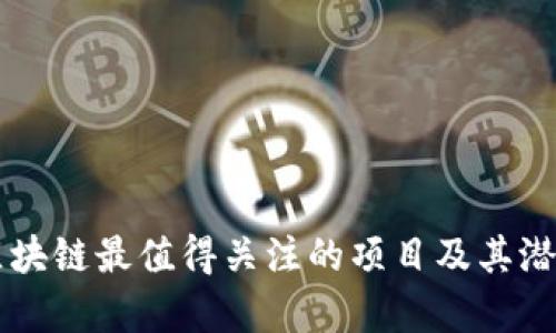 未来区块链最值得关注的项目及其潜力分析
