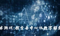 区块链技术游戏：探索去中心化数字娱乐的新纪
