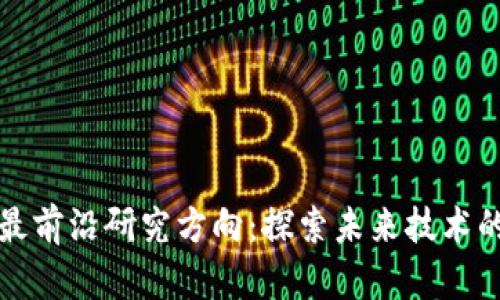 区块链最前沿研究方向：探索未来技术的可能性