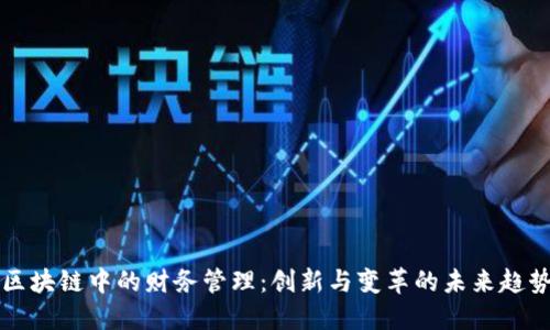 区块链中的财务管理：创新与变革的未来趋势