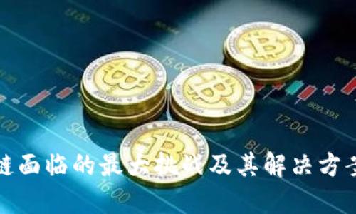 区块链面临的最大挑战及其解决方案概述