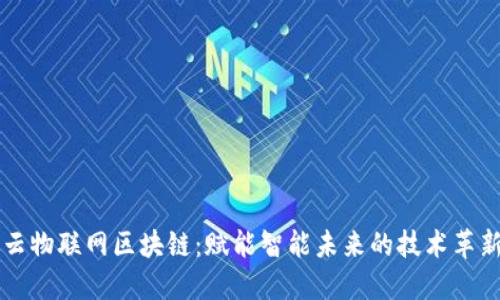 云物联网区块链：赋能智能未来的技术革新