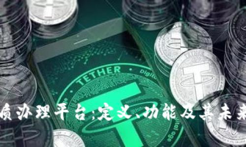 区块链资质办理平台：定义、功能及其未来发展前景