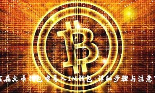 如何在火币钱包中导入IM钱包：详细步骤与注意事项