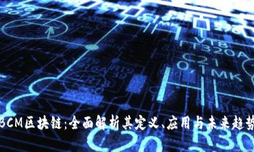 BCM区块链：全面解析其定义、应用与未来趋势