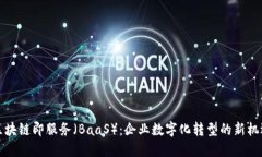 区块链即服务（BaaS）：企业数字化转型的新机遇