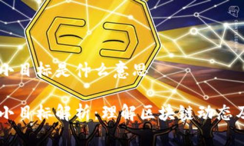 区块链小目标是什么意思

区块链小目标解析：理解区块链动态及其潜力