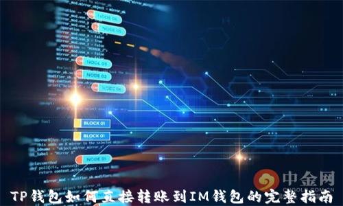 
TP钱包如何直接转账到IM钱包的完整指南