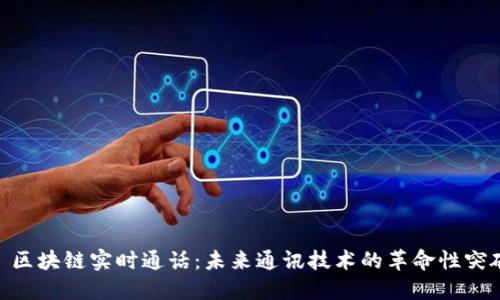 : 区块链实时通话：未来通讯技术的革命性突破