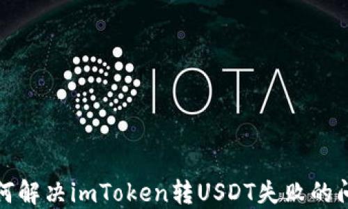 
如何解决imToken转USDT失败的问题