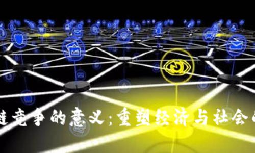 区块链竞争的意义：重塑经济与社会的未来