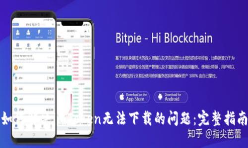 如何解决imToken无法下载的问题：完整指南