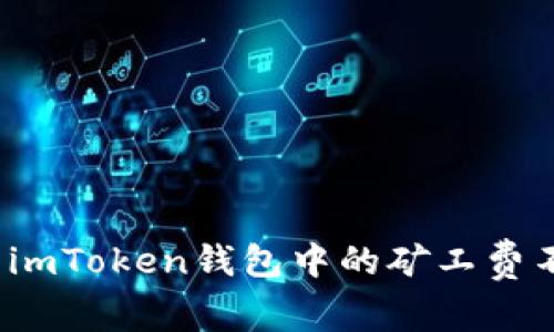 如何解决imToken钱包中的矿工费不足问题？