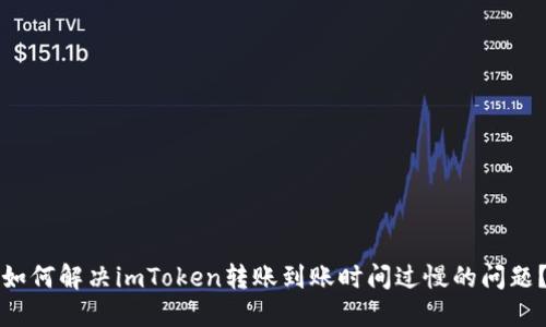 如何解决imToken转账到账时间过慢的问题？
