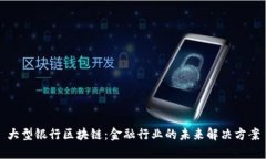 大型银行区块链：金融行业的未来解决方案