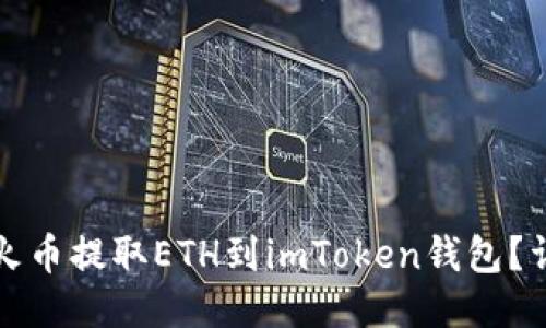 如何从火币提取ETH到imToken钱包？详细指南
