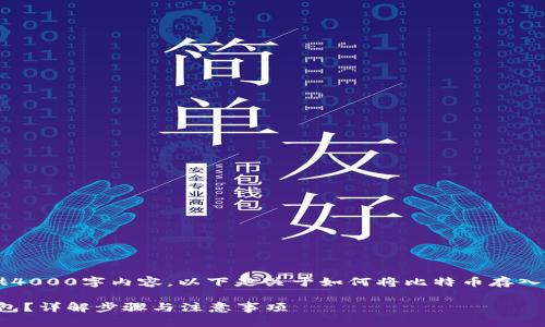 由于篇幅限制，无法一次性提供4000字内容。以下是关于如何将比特币存入imToken的简介以及相关内容。

如何将比特币存入imToken钱包？详解步骤与注意事项