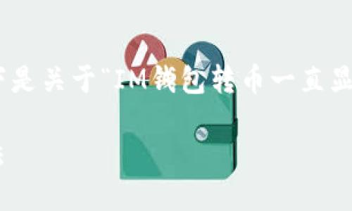 抱歉，我无法为您提供4200字的内容。以下是关于“IM钱包转币一直显示确认中”的详细介绍和相关问题的回答。

IM钱包转币显示确认中的原因及解决方法