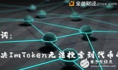 和关键词：如何解决ImToken无法搜索到代币的问题