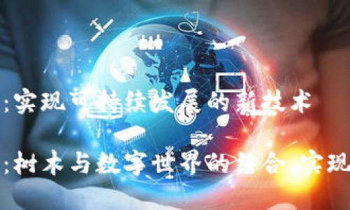 林业区块链：实现可持续发展的新技术

林业区块链：树木与数字世界的结合，实现可持续管理