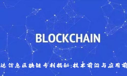 万达信息区块链专利揭秘：技术前沿与应用前景