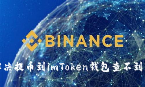 如何解决提币到imToken钱包查不到的问题
