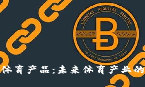 : 区块链公共体育产品:未来体育产业的创新解决方案
