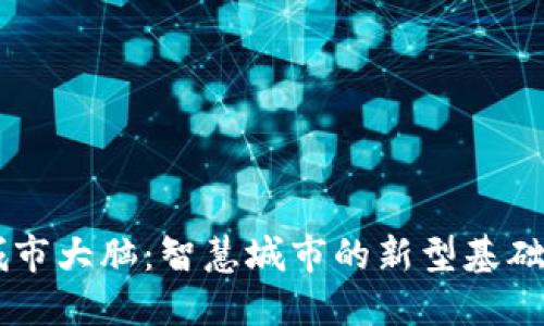 区块链城市大脑：智慧城市的新型基础设施平台