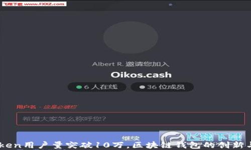 
ImToken用户量突破10万，区块链钱包的创新与发展