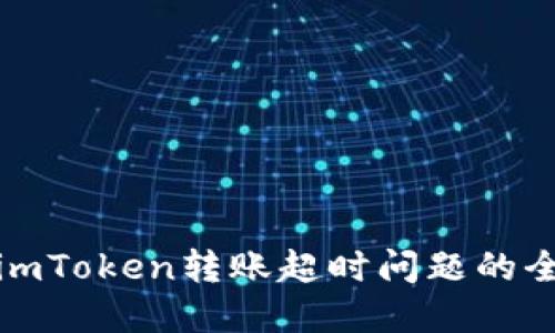 : 解决imToken转账超时问题的全面指南