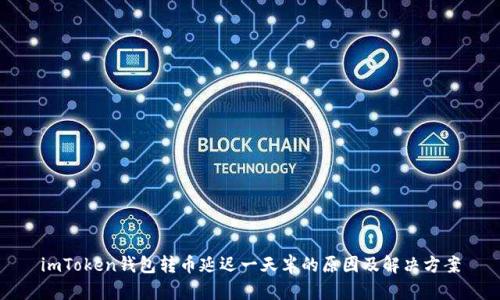imToken钱包转币延迟一天半的原因及解决方案