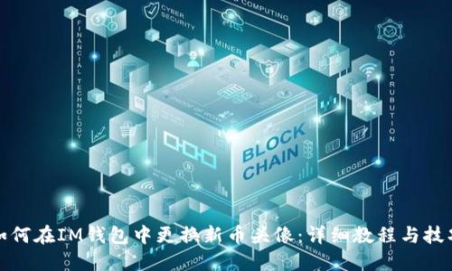 如何在IM钱包中更换新币头像：详细教程与技巧