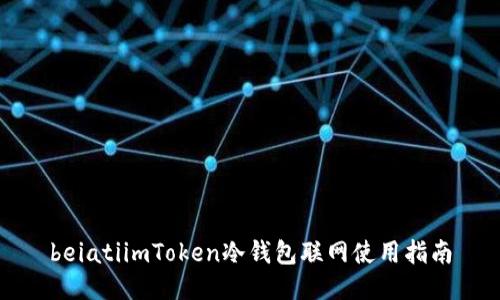 beiatiimToken冷钱包联网使用指南