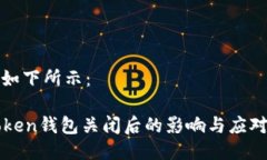 可能如下所示：imToken钱包关闭后的影响与应对策