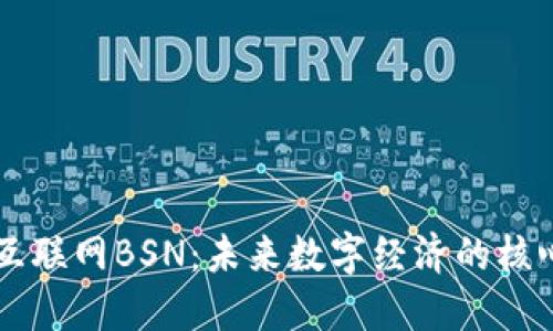 区块链互联网BSN：未来数字经济的核心驱动力