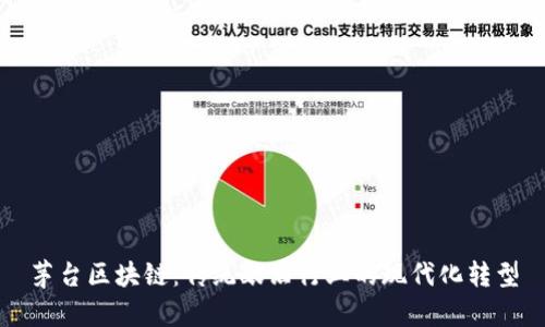 茅台区块链：传统酿酒行业的现代化转型