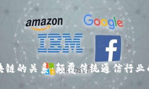 电信与区块链的关系：颠覆传统通信行业的未来趋势