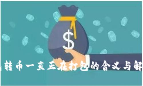 IM钱包转币一直正在打包的含义与解决方案