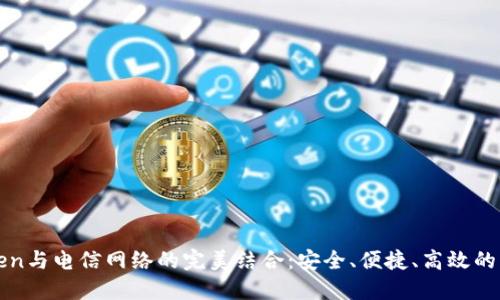 使用imToken与电信网络的完美结合：安全、便捷、高效的区块链钱包