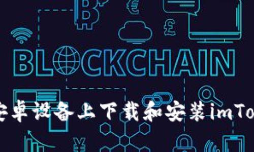 如何在安卓设备上下载和安装imToken钱包