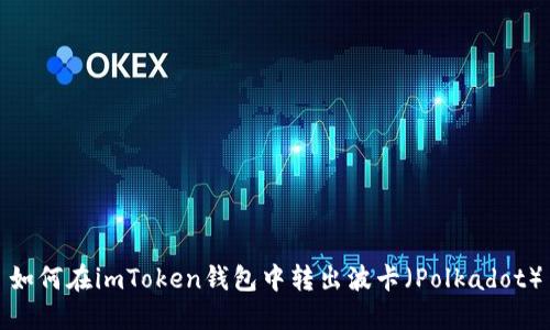 如何在imToken钱包中转出波卡(Polkadot)