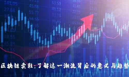 区块链卖鞋：了解这一潮流背后的意义与趋势